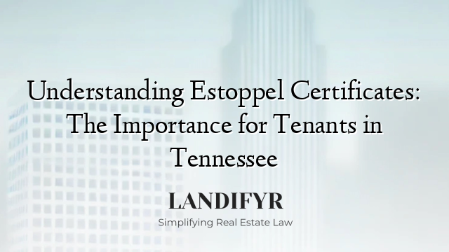 Understanding Estoppel Certificates: The Importance for Tenants in Tennessee