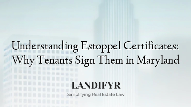 Understanding Estoppel Certificates: Why Tenants Sign Them in Maryland