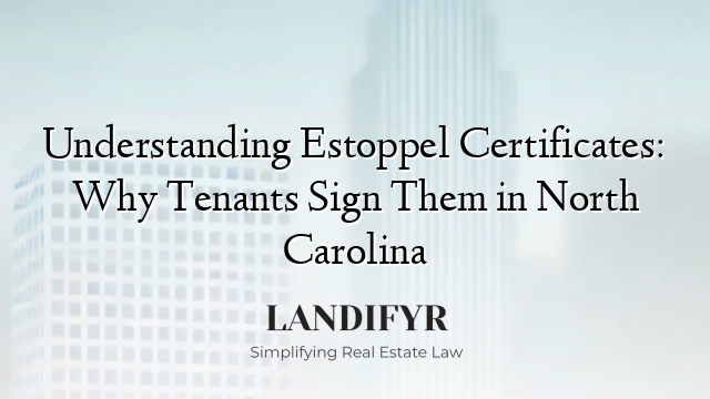 Understanding Estoppel Certificates: Why Tenants Sign Them in North Carolina