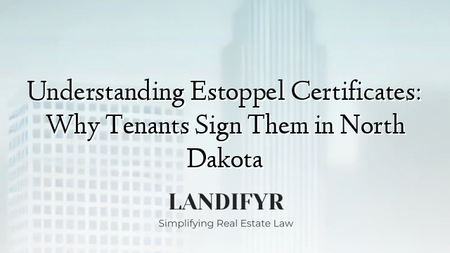 Understanding Estoppel Certificates: Why Tenants Sign Them in North Dakota