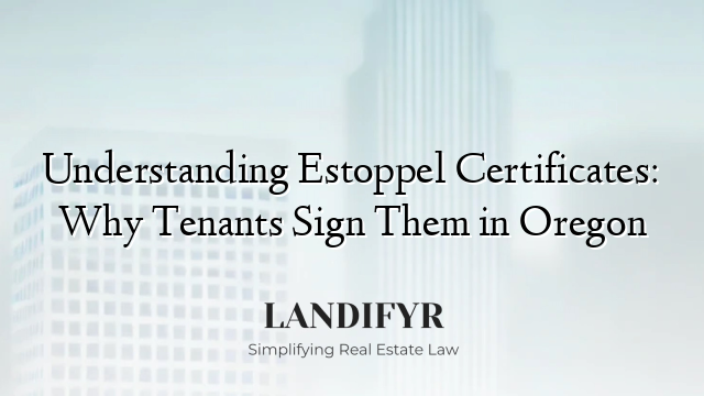 Understanding Estoppel Certificates: Why Tenants Sign Them in Oregon