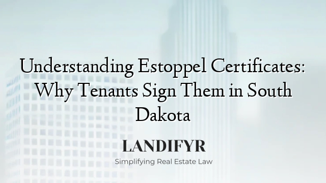Understanding Estoppel Certificates: Why Tenants Sign Them in South Dakota