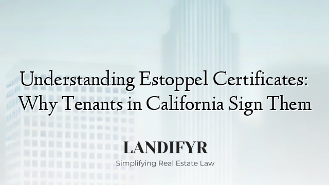 Understanding Estoppel Certificates: Why Tenants in California Sign Them