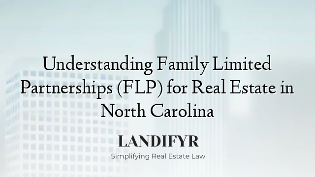 Understanding Family Limited Partnerships (FLP) for Real Estate in North Carolina