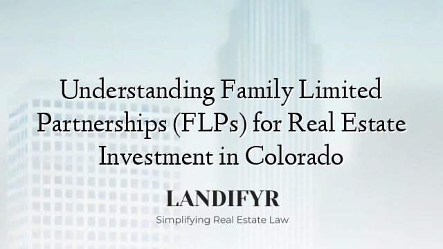 Understanding Family Limited Partnerships (FLPs) for Real Estate Investment in Colorado