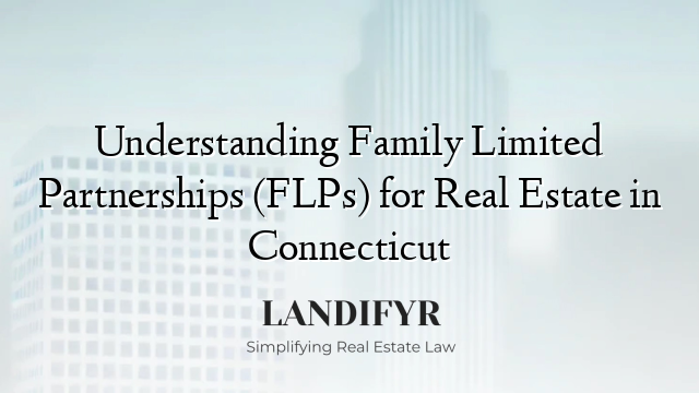 Understanding Family Limited Partnerships (FLPs) for Real Estate in Connecticut