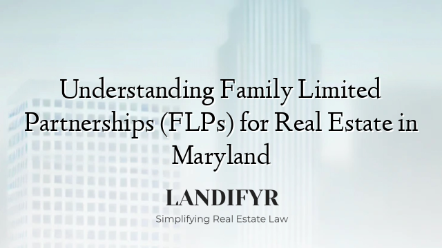Understanding Family Limited Partnerships (FLPs) for Real Estate in Maryland