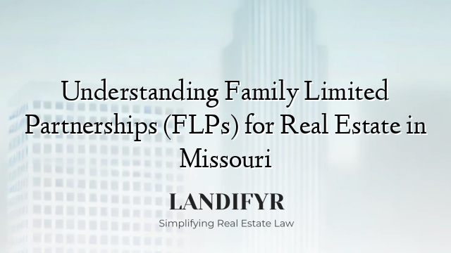 Understanding Family Limited Partnerships (FLPs) for Real Estate in Missouri