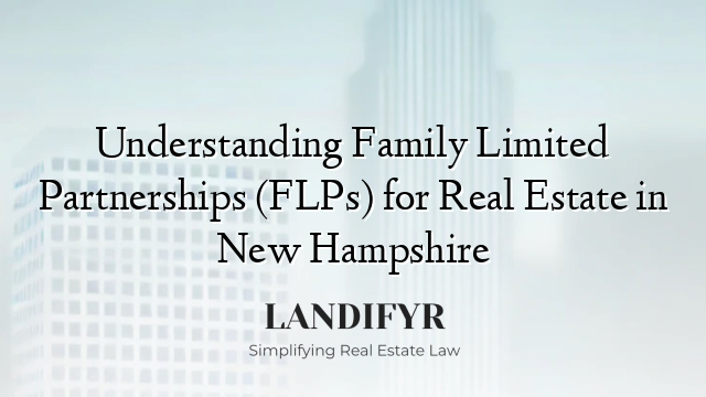Understanding Family Limited Partnerships (FLPs) for Real Estate in New Hampshire