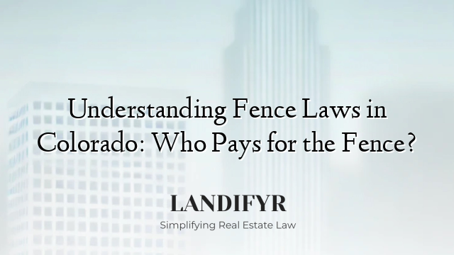 Understanding Fence Laws in Colorado: Who Pays for the Fence?