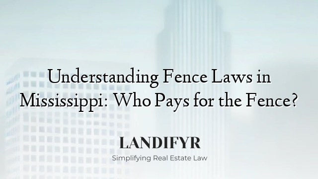 Understanding Fence Laws in Mississippi: Who Pays for the Fence?