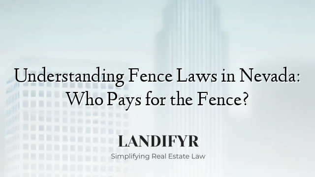 Understanding Fence Laws in Nevada: Who Pays for the Fence?
