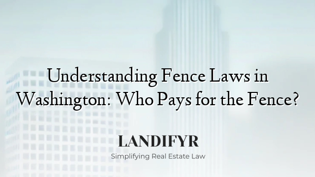 Understanding Fence Laws in Washington: Who Pays for the Fence?