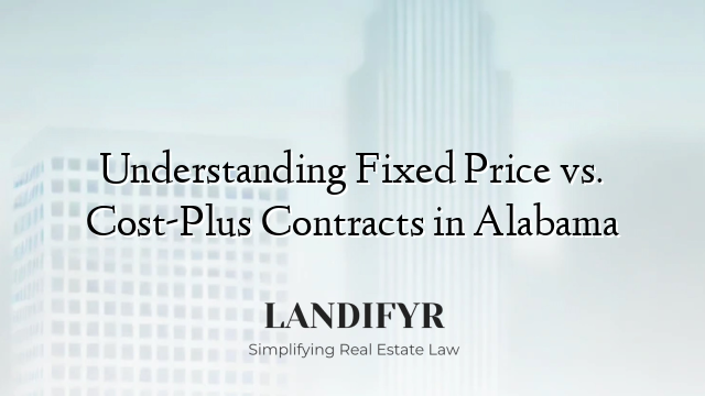 Understanding Fixed Price vs. Cost-Plus Contracts in Alabama