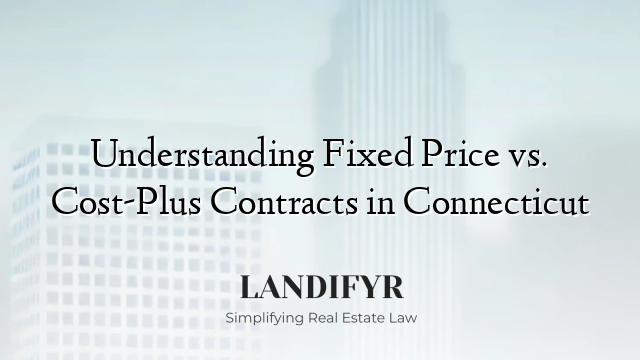Understanding Fixed Price vs. Cost-Plus Contracts in Connecticut