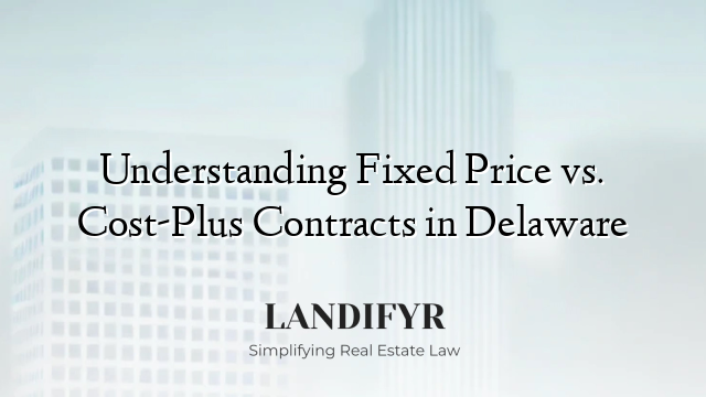 Understanding Fixed Price vs. Cost-Plus Contracts in Delaware