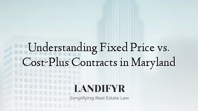 Understanding Fixed Price vs. Cost-Plus Contracts in Maryland