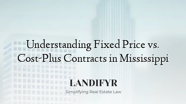 Understanding Fixed Price vs. Cost-Plus Contracts in Mississippi