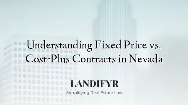 Understanding Fixed Price vs. Cost-Plus Contracts in Nevada
