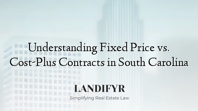Understanding Fixed Price vs. Cost-Plus Contracts in South Carolina