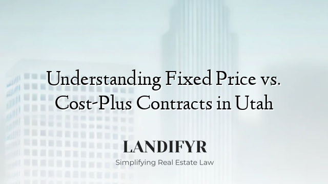 Understanding Fixed Price vs. Cost-Plus Contracts in Utah