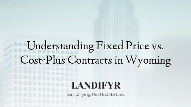 Understanding Fixed Price vs. Cost-Plus Contracts in Wyoming