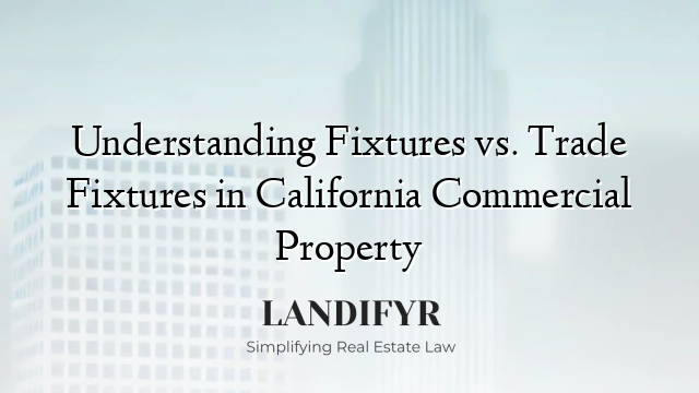 Understanding Fixtures vs. Trade Fixtures in California Commercial Property