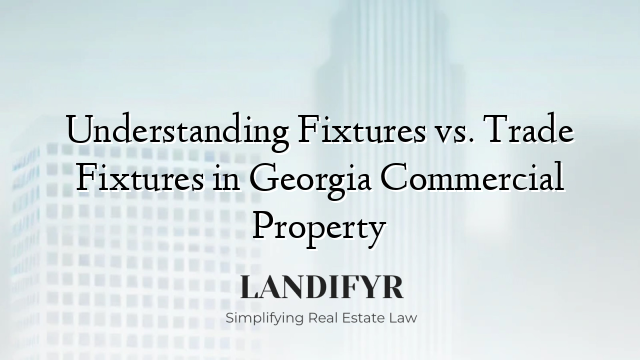 Understanding Fixtures vs. Trade Fixtures in Georgia Commercial Property