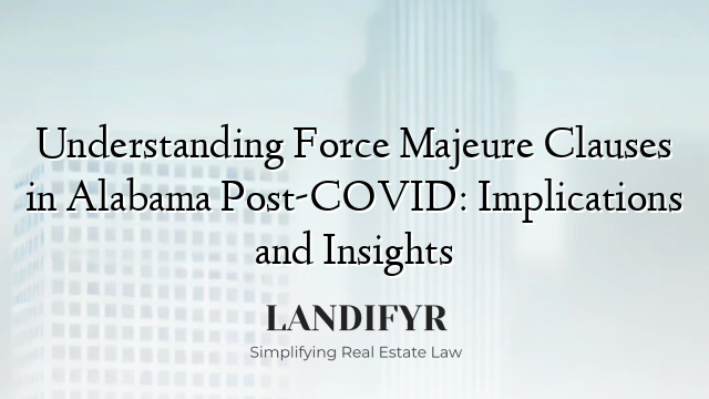 Understanding Force Majeure Clauses in Alabama Post-COVID: Implications and Insights