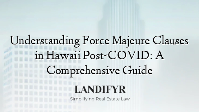 Understanding Force Majeure Clauses in Hawaii Post-COVID: A Comprehensive Guide