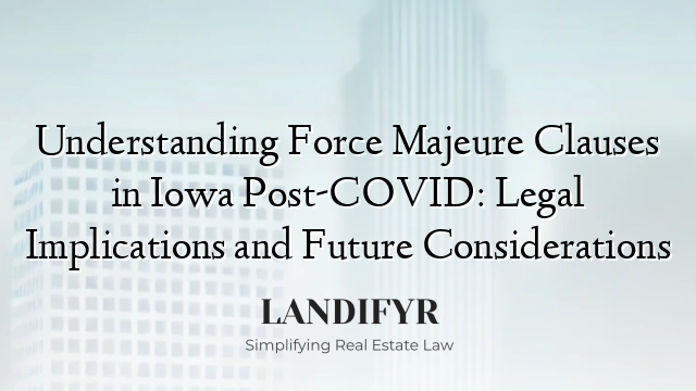 Understanding Force Majeure Clauses in Iowa Post-COVID: Legal Implications and Future Considerations