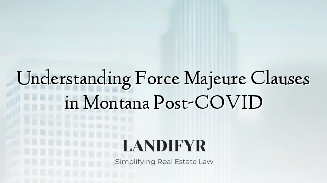 Understanding Force Majeure Clauses in Montana Post-COVID