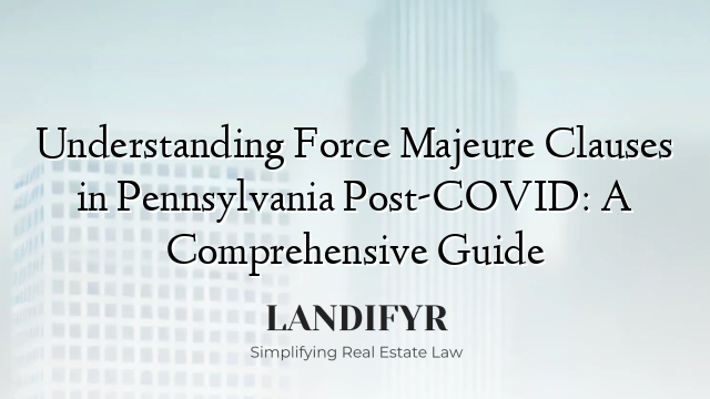 Understanding Force Majeure Clauses in Pennsylvania Post-COVID: A Comprehensive Guide