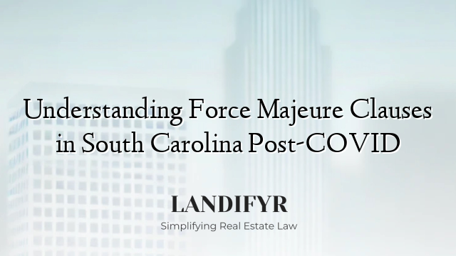 Understanding Force Majeure Clauses in South Carolina Post-COVID