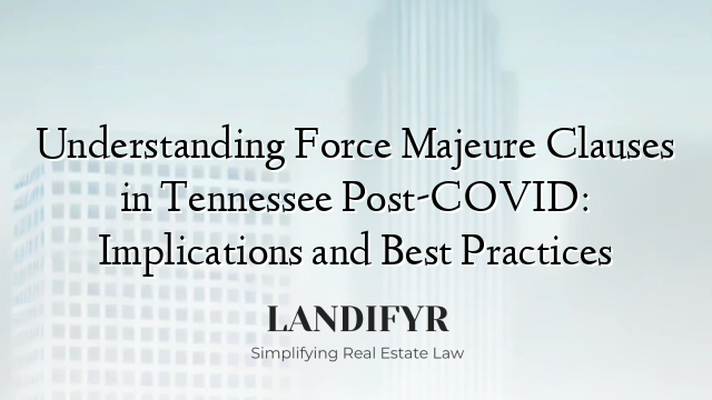 Understanding Force Majeure Clauses in Tennessee Post-COVID: Implications and Best Practices