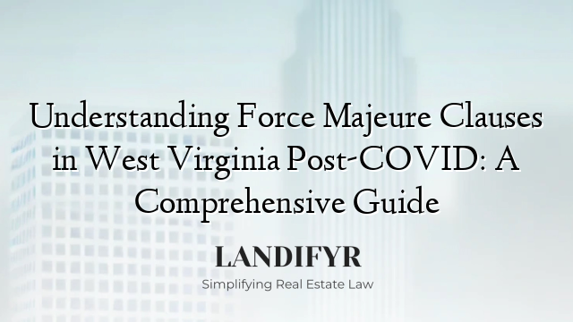 Understanding Force Majeure Clauses in West Virginia Post-COVID: A Comprehensive Guide