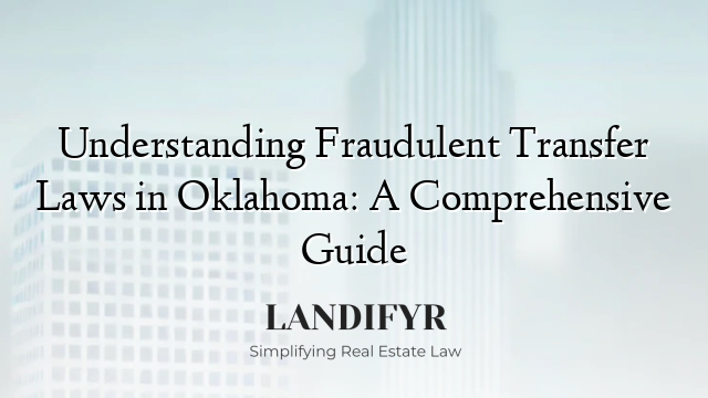 Understanding Fraudulent Transfer Laws in Oklahoma: A Comprehensive Guide