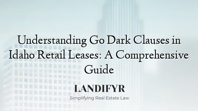Understanding Go Dark Clauses in Idaho Retail Leases: A Comprehensive Guide