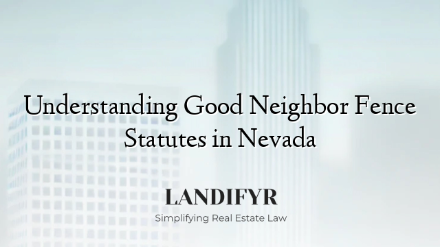 Understanding Good Neighbor Fence Statutes in Nevada