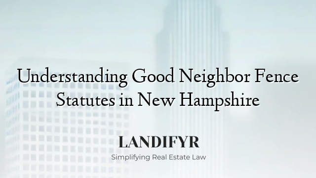 Understanding Good Neighbor Fence Statutes in New Hampshire