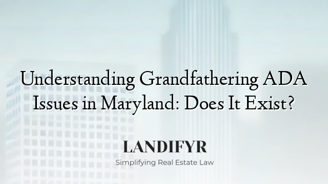 Understanding Grandfathering ADA Issues in Maryland: Does It Exist?