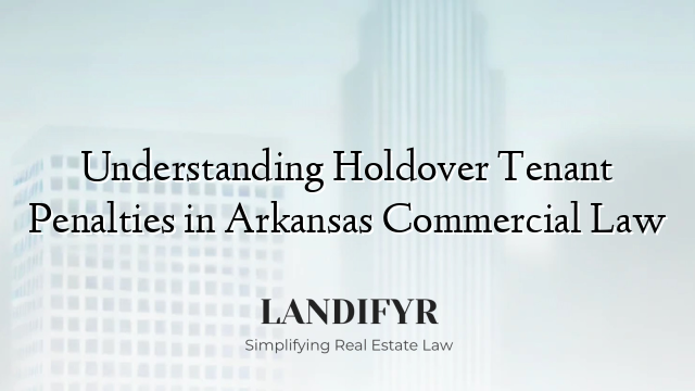 Understanding Holdover Tenant Penalties in Arkansas Commercial Law