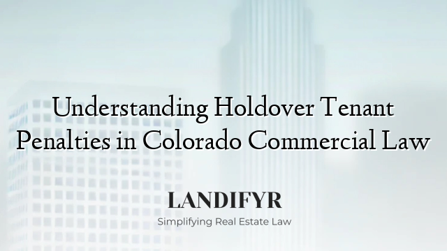 Understanding Holdover Tenant Penalties in Colorado Commercial Law