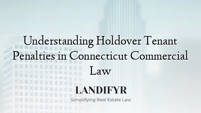 Understanding Holdover Tenant Penalties in Connecticut Commercial Law