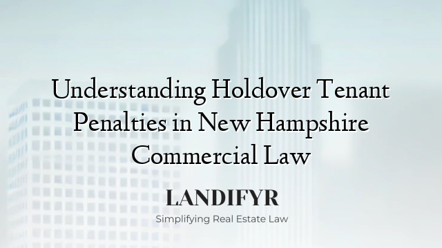 Understanding Holdover Tenant Penalties in New Hampshire Commercial Law