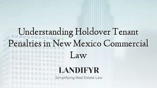 Understanding Holdover Tenant Penalties in New Mexico Commercial Law