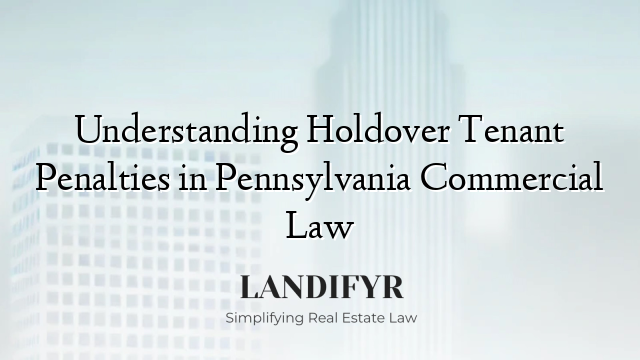 Understanding Holdover Tenant Penalties in Pennsylvania Commercial Law