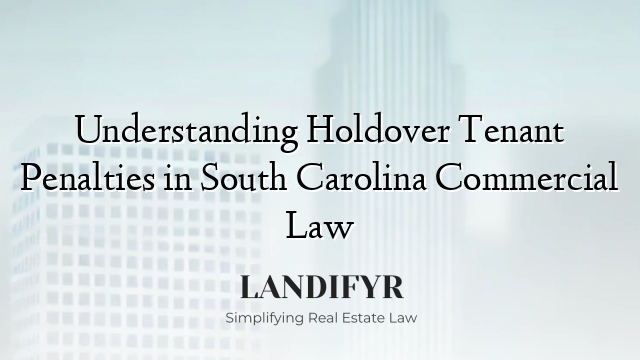 Understanding Holdover Tenant Penalties in South Carolina Commercial Law