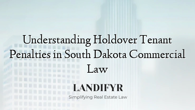 Understanding Holdover Tenant Penalties in South Dakota Commercial Law