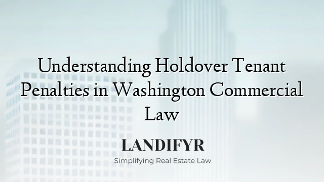 Understanding Holdover Tenant Penalties in Washington Commercial Law